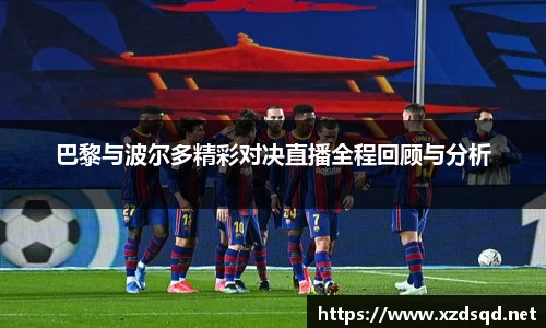 巴黎与波尔多精彩对决直播全程回顾与分析