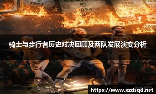 骑士与步行者历史对决回顾及两队发展演变分析